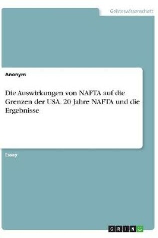 Cover of Die Auswirkungen von NAFTA auf die Grenzen der USA. 20 Jahre NAFTA und die Ergebnisse