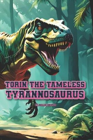 Cover of Torin The Tameless Tyrannosaurus
