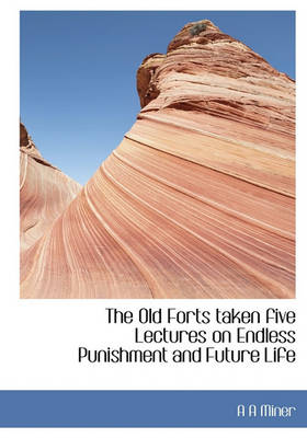 Book cover for The Old Forts Taken Five Lectures on Endless Punishment and Future Life