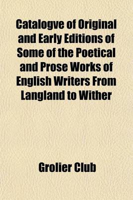 Book cover for Catalogve of Original and Early Editions of Some of the Poetical and Prose Works of English Writers from Langland to Wither