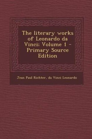 Cover of The Literary Works of Leonardo Da Vinci; Volume 1 - Primary Source Edition