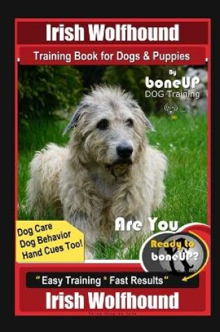 Cover of Irish Wolfhound Training Book for Dogs & Puppies By BoneUP DOG Training Dog Care, Dog Behavior, Hand Cues Too! Are You Ready to Bone Up? Easy Training * Fast Results, Irish Wolfhound