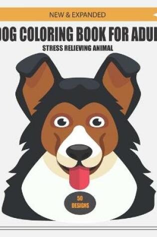 Cover of New & Expanded Dog Coloring Book for Adult Stress Relieving Animal 50 Designs