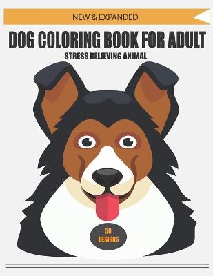 Book cover for New & Expanded Dog Coloring Book for Adult Stress Relieving Animal 50 Designs