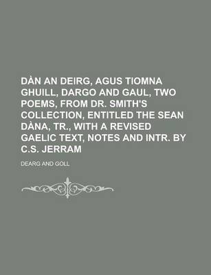 Book cover for Dan an Deirg, Agus Tiomna Ghuill, Dargo and Gaul, Two Poems, from Dr. Smith's Collection, Entitled the Sean Dana, Tr., with a Revised Gaelic Text, Not