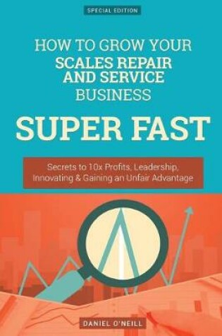 Cover of How to Grow Your Scales Repair and Service Business Super Fast