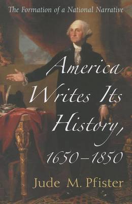 Book cover for America Writes Its History, 1650-1850: The Formation of a National Narrative
