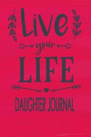 Cover of Live Your Life Daughter Journal