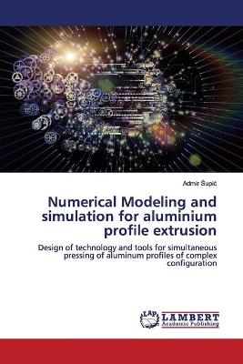 Book cover for Numerical Modeling and simulation for aluminium profile extrusion