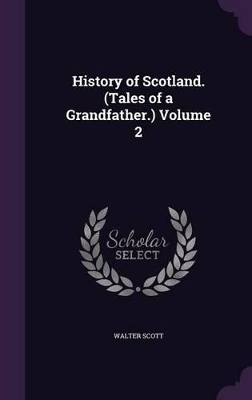 Book cover for History of Scotland. (Tales of a Grandfather.) Volume 2