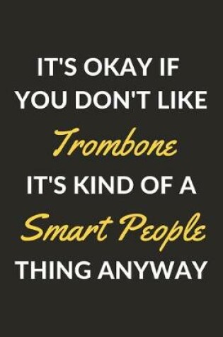 Cover of It's Okay If You Don't Like Trombone It's Kind Of A Smart People Thing Anyway