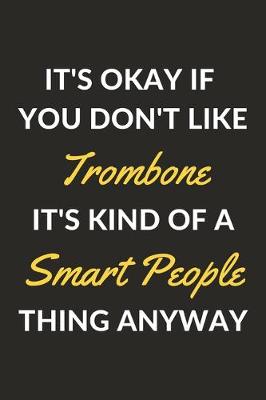 Book cover for It's Okay If You Don't Like Trombone It's Kind Of A Smart People Thing Anyway