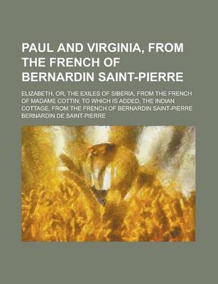 Book cover for Paul and Virginia, from the French of Bernardin Saint-Pierre; Elizabeth, Or, the Exiles of Siberia, from the French of Madame Cottin; To Which Is Added, the Indian Cottage, from the French of Bernardin Saint-Pierre