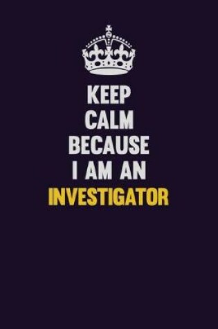 Cover of Keep calm Because I Am An Investigator