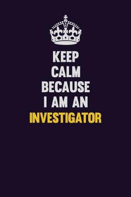 Book cover for Keep calm Because I Am An Investigator