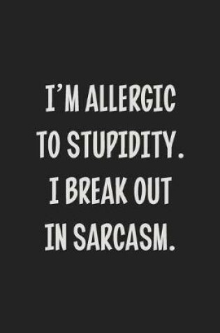 Cover of I'm Allergic to Stupidity. I Break Out in Sarcasm.