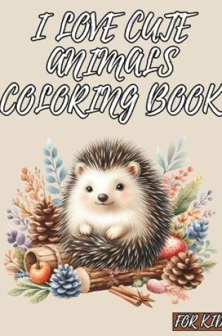 Cover of I Love Cute Animals Coloring Book for Kids