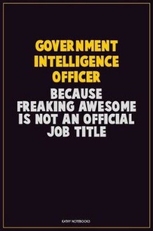 Cover of Government Intelligence Officer, Because Freaking Awesome Is Not An Official Job Title