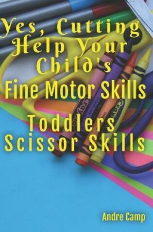 Cover of Yes, Cutting Help Your Child's Fine Motor Skills