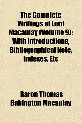 Book cover for The Complete Writings of Lord Macaulay (Volume 9); With Introductions, Bibliographical Note, Indexes, Etc