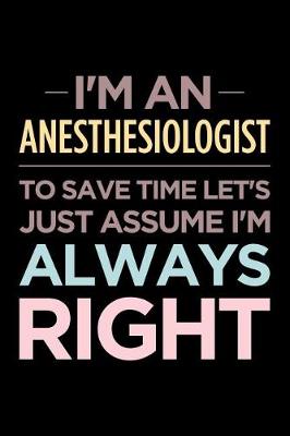 Book cover for I'm an Anesthesiologist, to Save Time Let's Just Assume I'm Always Right