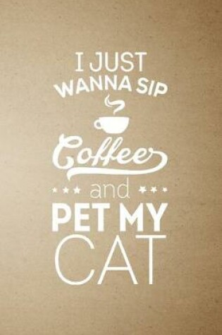 Cover of I Just Wanna Sip Coffee and Pet My Cat A5 Lined Notebook