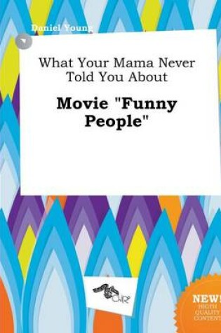 Cover of What Your Mama Never Told You about Movie Funny People