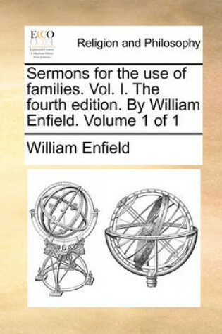 Cover of Sermons for the Use of Families. Vol. I. the Fourth Edition. by William Enfield. Volume 1 of 1