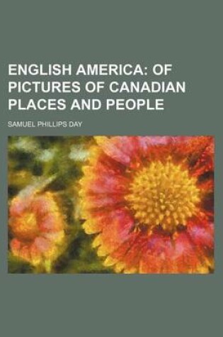 Cover of English America; Of Pictures of Canadian Places and People