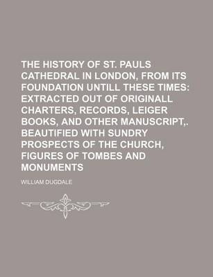 Book cover for The History of St. Pauls Cathedral in London, from Its Foundation Untill These Times