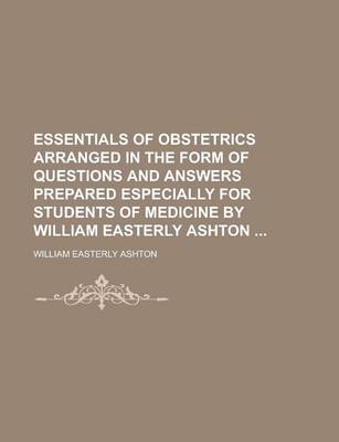 Book cover for Essentials of Obstetrics Arranged in the Form of Questions and Answers Prepared Especially for Students of Medicine by William Easterly Ashton