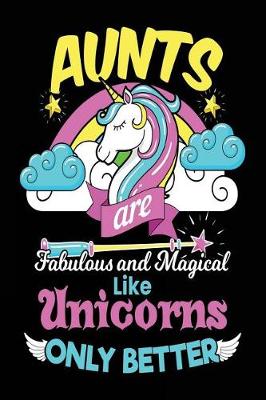 Book cover for Aunts Are Fabulous And Magical Like Unicorns Only Better