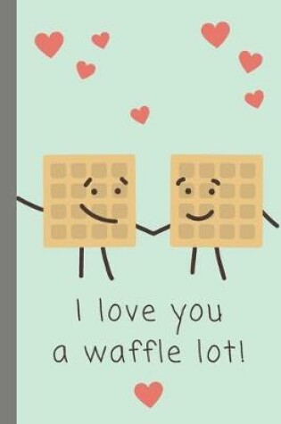 Cover of I Love You A Waffle Lot