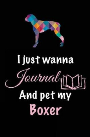 Cover of I Just Wanna Journal And Pet My Boxer