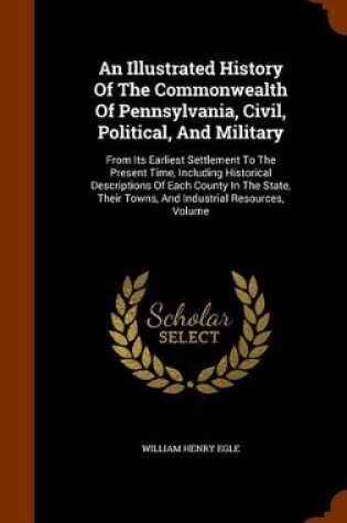 Cover of An Illustrated History of the Commonwealth of Pennsylvania, Civil, Political, and Military