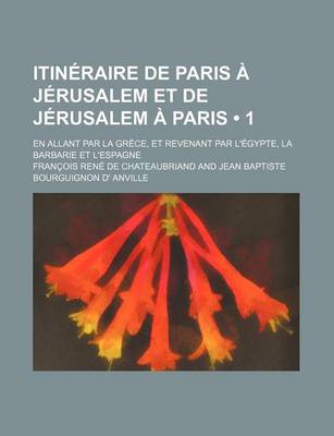 Book cover for Itineraire de Paris a Jerusalem Et de Jerusalem a Paris; En Allant Par La Grece, Et Revenant Par L'Egypte, La Barbarie Et L'Espagne (1)