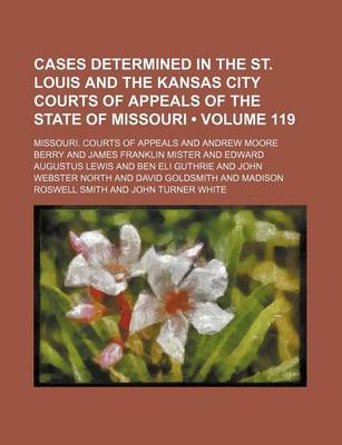 Book cover for Cases Determined in the St. Louis and the Kansas City Courts of Appeals of the State of Missouri (Volume 119)