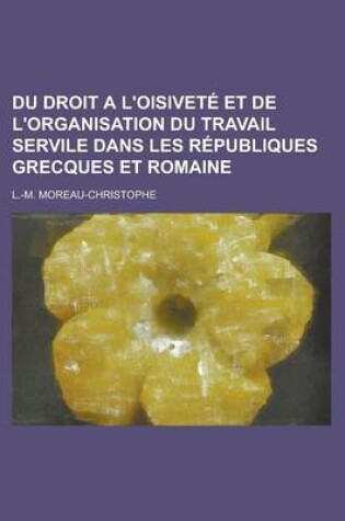 Cover of Du Droit A L'Oisivete Et de L'Organisation Du Travail Servile Dans Les Republiques Grecques Et Romaine