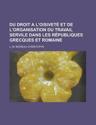 Book cover for Du Droit A L'Oisivete Et de L'Organisation Du Travail Servile Dans Les Republiques Grecques Et Romaine