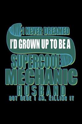 Book cover for I never dreamed I'd grown up to be a supercool mechanic husband but here I am, killing it