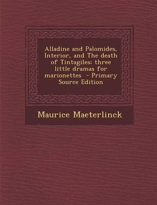Book cover for Alladine and Palomides, Interior, and the Death of Tintagiles; Three Little Dramas for Marionettes - Primary Source Edition