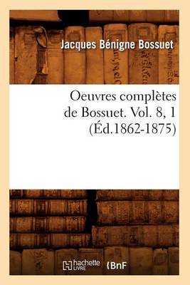 Cover of Oeuvres Completes de Bossuet. Vol. 8, 1 (Ed.1862-1875)
