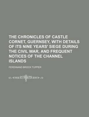 Book cover for The Chronicles of Castle Cornet, Guernsey, with Details of Its Nine Years' Siege During the Civil War, and Frequent Notices of the Channel Islands