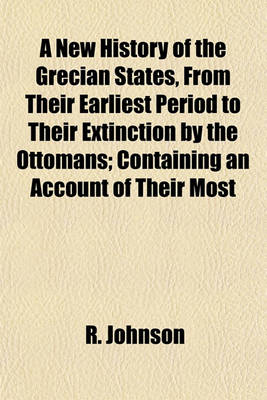 Book cover for A New History of the Grecian States, from Their Earliest Period to Their Extinction by the Ottomans; Containing an Account of Their Most