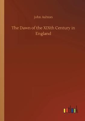 Book cover for The Dawn of the XIXth Century in England