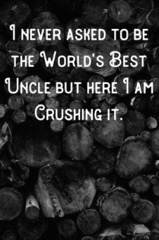 Cover of I never asked to be the World's Best Uncle but here I am Crushing it.