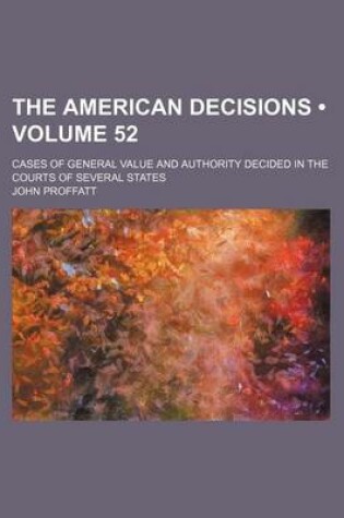 Cover of The American Decisions (Volume 52); Cases of General Value and Authority Decided in the Courts of Several States