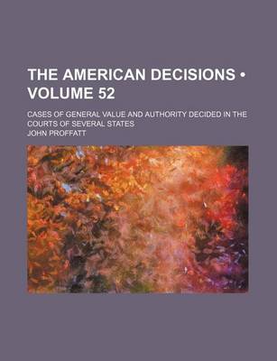 Book cover for The American Decisions (Volume 52); Cases of General Value and Authority Decided in the Courts of Several States