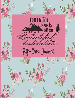 Book cover for Difficult Roads Often Lead To Beautiful Destinations - Self-Care Journal