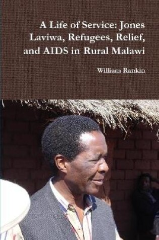 Cover of A Life of Service: Jones Laviwa, Refugees, Relief, and AIDS in Rural Malawi